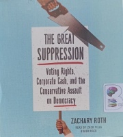 The Great Suppression - Voting Rights, Corporate Cash and the Conservative Assault on Democracy written by Zachary Roth performed by Zach Villa on Audio CD (Unabridged)